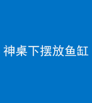 咸宁阴阳风水化煞一百八十——神桌下摆放鱼缸