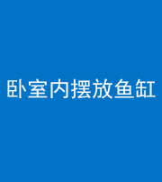 咸宁阴阳风水化煞一百四十七——卧室内摆放鱼缸
